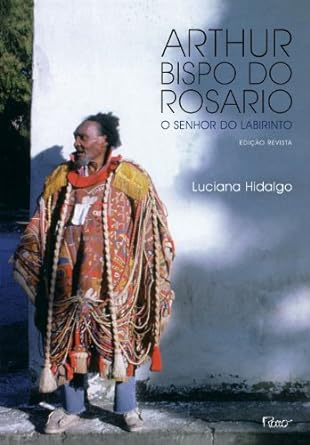 Capa do livro Arthur Bispo do Rosario: O senhor do labirinto