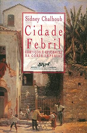 Capa do livro Cidade febril: Cortiços e epidemias na corte imperial