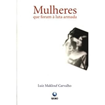 Capa do livro Mulheres Que Foram A Luta Armada