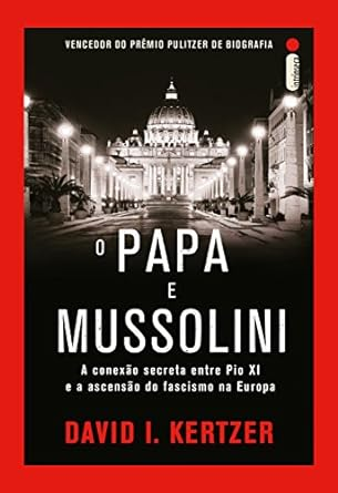 Capa do livro O papa e Mussolini: A conexão secreta entre Pio XI e a ascensão do fascismo na Europa